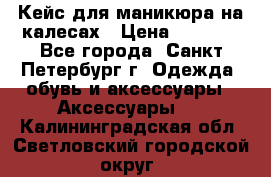 Кейс для маникюра на калесах › Цена ­ 8 000 - Все города, Санкт-Петербург г. Одежда, обувь и аксессуары » Аксессуары   . Калининградская обл.,Светловский городской округ 